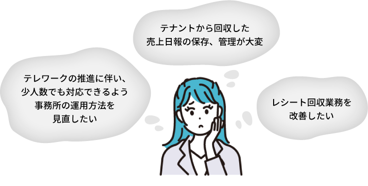 テナントから回収した売上日報の保存、管理が大変 テレワークの推進に伴い、少人数でも対応できるよう事務所の運用方法を見直したい レシート回収業務を改善したい