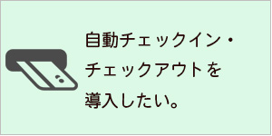 ホテルシステム・自動チェックイン・チェックアウトを導入したい